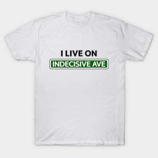 I live on Indecisive Ave T-Shirt